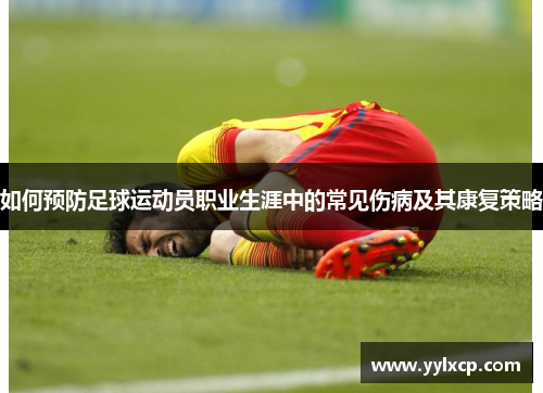 如何预防足球运动员职业生涯中的常见伤病及其康复策略