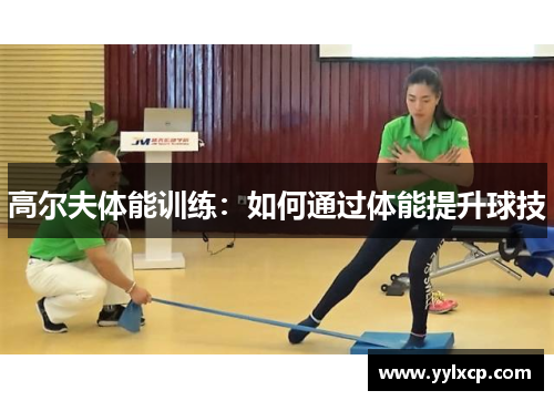高尔夫体能训练：如何通过体能提升球技